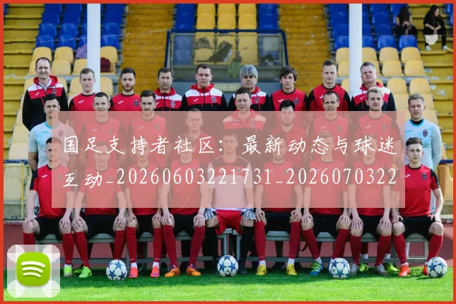 国足支持者社区：最新动态与球迷互动_20260603221731_20260703223927_20260719164337