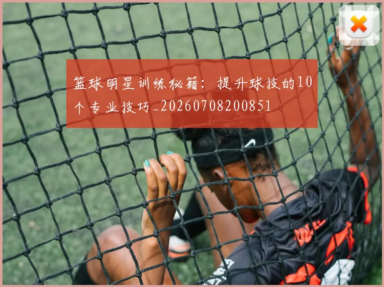 篮球明星训练秘籍:提升球技的10个专业技巧_20260708200851