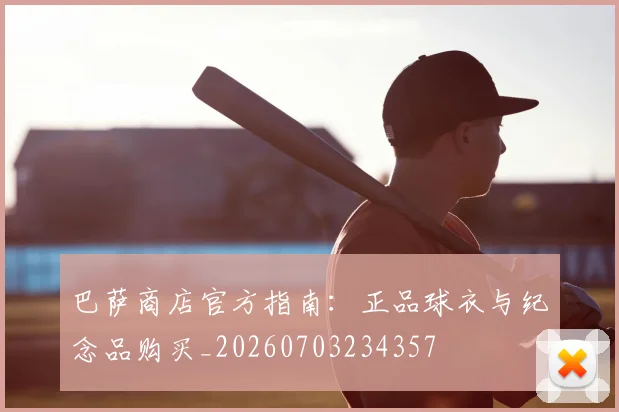 巴萨商店官方指南:正品球衣与纪念品购买_20260703234357