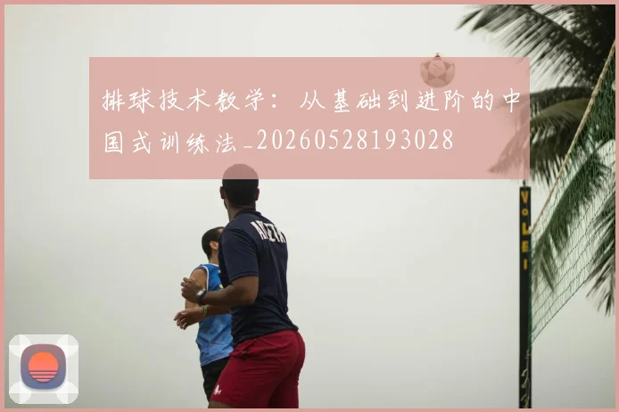 排球技术教学:从基础到进阶的中国式训练法_20260528193028