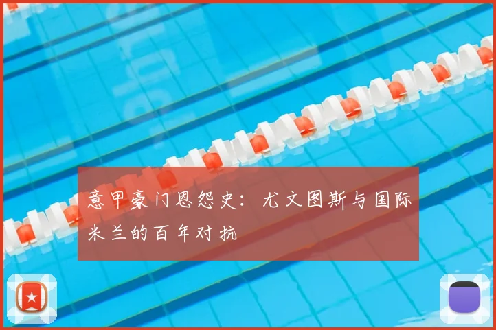 意甲豪门恩怨史:尤文图斯与国际米兰的百年对抗