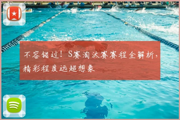 不容错过!S赛淘汰赛赛程全解析,精彩程度远超想象