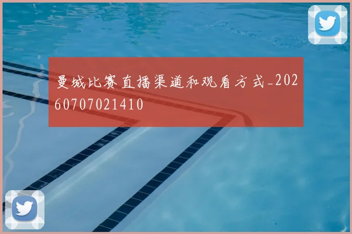 曼城比赛直播渠道和观看方式_20260707021410