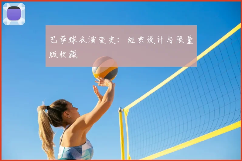 巴萨球衣演变史：经典设计与限量版收藏